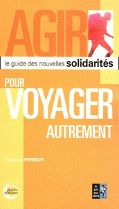 Françoise Perriot - Pour voyager autrement - Le guide des nouvelles solidarités.