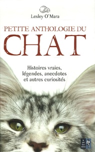 Lesley O'Mara - Petite anthologie du chat - Histoires vraies, légendes, anecdotes et autres curiosités.