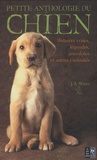 J.A. Wines - Petite anthologie du chien - Histoires vraies, légendes, anecdotes et autres curiosités.
