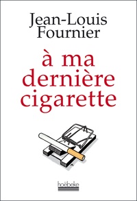 Jean-Louis Fournier - A ma dernière cigarette.