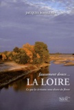 Jacques Boislève - Faussement douce... la Loire - Ce que les écrivains nous disent du fleuve.