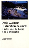 Denis Guénoun - L'exhibition des mots et autres idées du théâtre et de la philosophie.