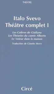 Italo Svevo - Théâtre complet - Tome 1, Les Colères de Giuliano ; Les Théories du comte Alberto ; Le Voleur dans la maison.
