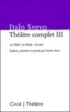 Italo Svevo - Théâtre complet - Tome 3, Un mari, La Parole, La Vérité.