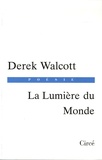 Derek Walcott - La Lumière du Monde - Edition bilingue français-anglais.