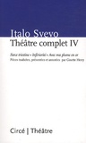 Italo Svevo - Théâtre complet - Tome 4, Force Triestine, Infériorité, Avec ma plume en or.