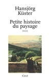 Hansjörg Küster - Petite histoire du paysage.