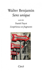 Walter Benjamin - Sens unique - Suivi de Daniel Payot L'expérience en fragments.