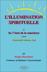 Roger Bouchard - L'Illumination spirituelle - Et les 7 états de conscience selon Maharishi Mahesh Yogi.