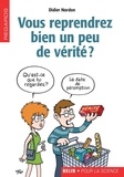 Didier Nordon - Vous reprendrez bien un peu de vérité ?.