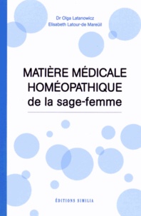 Olga Latanowicz et Elisabeth Latour-de Mareüil - Matière médicale homéopathique de la sage-femme.