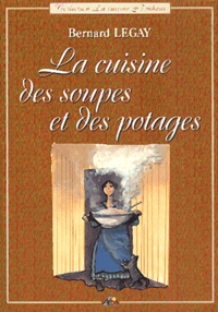 Bernard Legay - La Cuisine Des Soupes Et Des Potages.