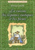 Bernard Legay - La Cuisine Des Legumes Rustiques Et Des Fleurs.