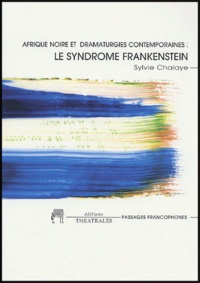 Sylvie Chalaye - Afrique noire et dramaturgies contemporaines : le syndrome Frankenstein.