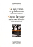 Howard Barker - Oeuvres choisies - Volume 8, Ce qui évolue, ce qui demeure ; Graves Epouses / animaux frivoles.