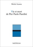 Michel Azama - Vie et Mort de Pier Paolo Pasolini.