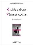 Vanasay Khamphommala - Orphée aphone ; Vénus et Adonis - Métamorphoses.