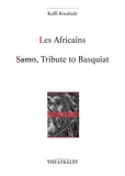 Koffi Kwahulé - Les Africains - Suivi de Samo, Tribute to Basquiat.