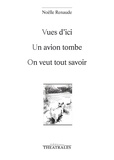 Noëlle Renaude - Vues d'ici ; Un avion tombe ; On veut tout savoir.