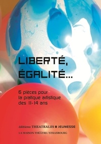Stéphane Bientz et Sarah Carré - Liberté, égalité... - 6 pièces pour la pratique artistique des 11-14 ans.