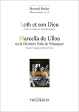 Howard Barker - Oeuvres choisies - Volume 11, Loth et son Dieu ; Marcella de Ulloa ou la dernière toile de Vélasquez.