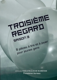  Théâtrales Editions - Troisième regard saison 3 - 8 pièces à lire et à jouer pour jeunes gens.