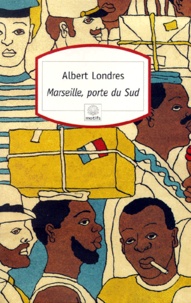 Albert Londres - Marseille, porte du Sud.