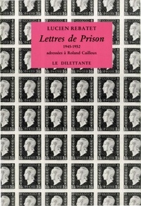Lucien Rebatet - Lettres de prison - Adressées à Roland Cailleux, 1945-1952.