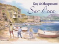 Guy de Maupassant et Patrick Durand-Peyroles - Sur l'eau.