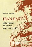 Paul de Joriaud - Jean Bart et la guerre de course sous Louis XIV.