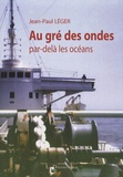 Jean-Paul Léger - Au gré des ondes, par-delà les océans - Un officier radio de la marine marchande raconte....
