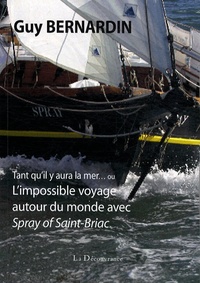 Guy Bernardin - Tant qu'il y aura la mer... ou L'impossible voyage autour du monde avec Spray of Saint-Briac.