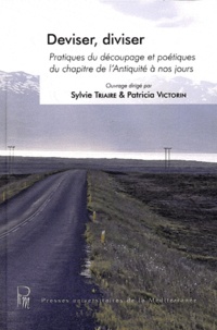 Sylvie Triaire et Patricia Victorin - Deviser, diviser - Pratiques du découpage et poétiques du chapitre de lAntiquité à nos jours.