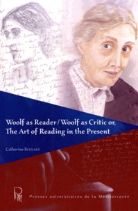 Catherine Bernard - Woolf as Reader / Woolf as Critic or, The Art of Reading in the Present.