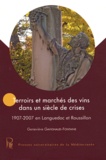 Geneviève Gavignaud-Fontaine - Terroirs et marchés des vins dans un siècle de crises - 1907-2007 en Languedoc et Roussillon.
