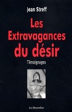 Jean Streff - Les extravagances du désir.