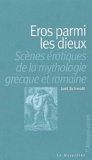 Joël Schmidt - Eros parmi les dieux - Scènes érotiques de la mythologie grecque et romaine.
