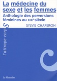 Sylvie Chaperon - La médecine du sexe et les femmes - Anthologie des perversions féminines au XIXe siècle.