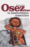 Antoine Dole - Osez la masturbation masculine.