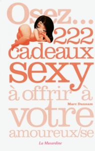 Marc Dannam - Osez 222 cadeaux sexy à offrir à votre amoureux(se).