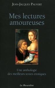 Jean-Jacques Pauvert - Mes lectures amoureuses - Une anthologie des meilleurs textes érotiques.