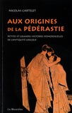 Nicolas Cartelet - Aux origines de la pédérastie - Petites et grandes histoires de l'homosexualité de l'Antiquité grecque.