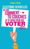 Frédéric Ploton - Elections sexuelles - Dis-moi comment tu couches, je te dirai pour qui voter.
