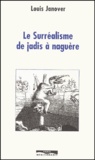 Louis Janover - Le Surrealisme De Jadis A Naguere.