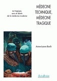 Anne-Laure Boch - Médecine technique, médecine tragique - Le tragique, sens et destin de la médecine moderne.