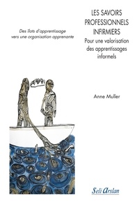 Anne Muller - Les savoirs professionnels infirmiers - Pour une valorisation des apprentissages informels.