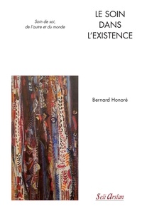 Bernard Honoré - Le soin dans l'existence - Soin de soi, de l'autre et du monde.