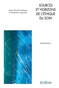 Michel Dupuis - Sources et horizons de l'éthique du soin - Approche philosophique et perspective soignante.