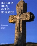 Jean-Philippe de Tonnac et Daniel Faure - Les Hauts Lieux Sacres De France.