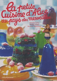 Christine Ferber et Philippe Model - La petite Cuisine d'Alice au pays des merveilles.